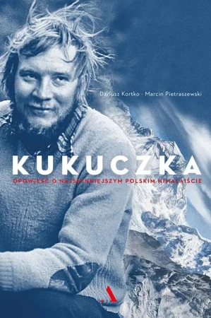 Kukuczka opowieść o najsłynniejszym polskim himalaiście - Dariusz Kortko