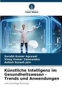 Künstliche Intelligenz im Gesundheitswesen - Trends und Anwendungen - Kumar Agrawal Sorabh