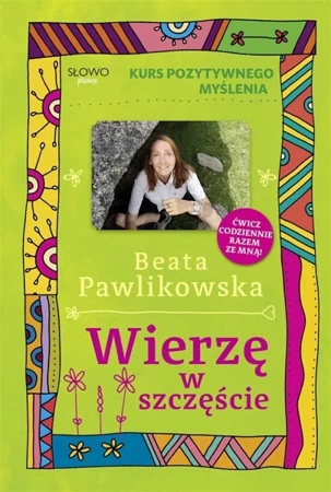 Kurs pozytywnego myślenia. Wierze w szczęście - Beata Pawlikowska