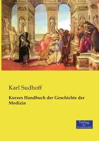 Kurzes Handbuch der Geschichte der Medizin - Karl Sudhoff