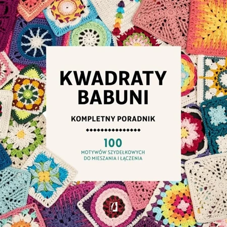 Kwadraty babuni. Kompletny poradnik. 100 motywów - praca zbiorowa