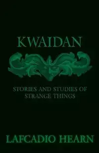 Kwaidan - Stories and Studies of Strange Things - Hearn Lafcadio