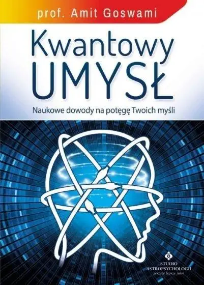 Kwantowy umysł. Naukowe dowody na potęgę Twoich.. - Prof. Amit Goswami