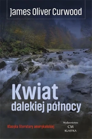 Kwiat dalekiej północy - James Oliver Curwood