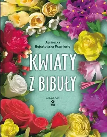 Kwiaty z bibuły w.5 - Agnieszka Bojrakowska-Przeniosło