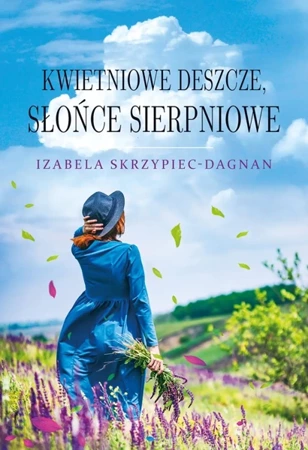 Kwietniowe deszcze, słońce sierpniowe - Izabela Skrzypiec-Dagnan