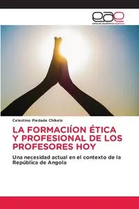 LA FORMACIÍON ÉTICA Y PROFESIONAL DE LOS PROFESORES HOY - Chikela Celestino Piedade