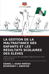 LA GESTION DE LA MALTRAITANCE DES ENFANTS ET LES RÉSULTATS SCOLAIRES DES ÉLÈVES - DANIEL I. KANU-NWOSU