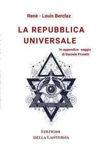 LA REPUBBLICA UNIVERSALE - Louis Berclaz Renè -