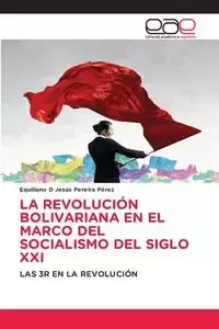 LA REVOLUCIÓN BOLIVARIANA EN EL MARCO DEL SOCIALISMO DEL SIGLO XXI - Pereira Pérez Equiliano D Jesús