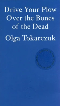 LA Tokarczuk. Drive your Plow over the Bones of the Dead - Olga Tokarczuk