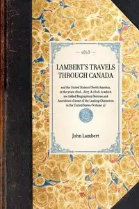 LAMBERT'S TRAVELS THROUGH CANADA~and the United States of North America, in the years 1806, 1807, & 1808, to which are Added Biographical Notices and Anecdotes of some of the Leading Characters in the United States (Volume 2) - John Lambert