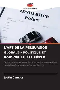 L'ART DE LA PERSUASION GLOBALE - POLITIQUE ET POUVOIR AU 21E SIÈCLE - Campos Jostin