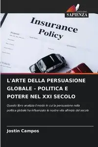 L'ARTE DELLA PERSUASIONE GLOBALE - POLITICA E POTERE NEL XXI SECOLO - Campos Jostin