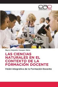 LAS CIENCIAS NATURALES EN EL CONTEXTO DE LA FORMACIÓN DOCENTE - Mayra Alejandra Vasquez Nieto