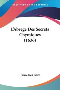 L'Abrege Des Secrets Chymiques (1636) - Pierre Jean Fabre