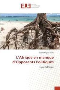 L'Afrique en manque d'Opposants Politiques - AKOA André Majors