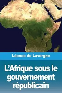 L'Afrique sous le gouvernement républicain - de Lavergne Léonce