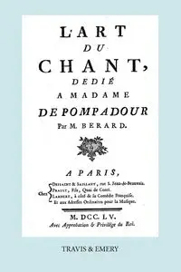 L'Art Du Chant, Dedie a Madame de Pompadour. (Facsimile of 1755 Edition). - Jean Antoine Berard