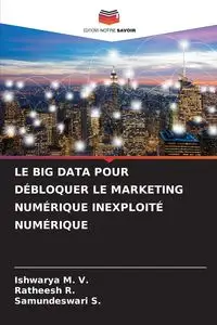 LE BIG DATA POUR DÉBLOQUER LE MARKETING NUMÉRIQUE INEXPLOITÉ NUMÉRIQUE - M. V. Ishwarya