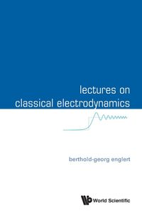 LECTURES ON CLASSICAL ELECTRODYNAMICS - BERTHOLD-GEORG ENGLERT