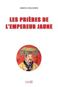 LES PRIERES DE L'EMPEREUR JAUNE - Chu Shen Amaya