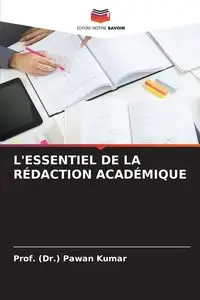 L'ESSENTIEL DE LA RÉDACTION ACADÉMIQUE - Kumar Prof. (Dr.) Pawan