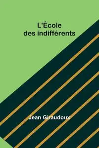 L'École des indifférents - Jean Giraudoux