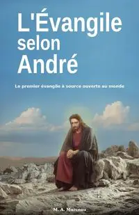 L'Évangile selon André - Marceau Marc-André