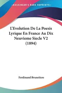 L'Evolution De La Poesis Lyrique En France Au Dix Neuvieme Siecle V2 (1894) - Ferdinand Brunetiere