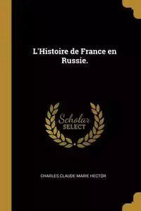 L'Histoire de France en Russie. - Hector Charles Claude Marie