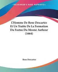 L'Homme De Rene Descartes Et Un Traitte De La Formation Du Foetus Du Mesme Autheur (1664) - Rene Descartes