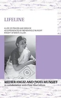 LIFELINE A life of prayer and service as experienced by Meherangiz Munsiff,  Knight of Bahá'u'lláh - Munsiff Meherangiz