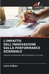 L'IMPATTO DELL'INNOVAZIONE SULLA PERFORMANCE AZIENDALE - Arikan Lacin