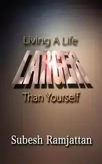 LIVING A LIFE LARGER THAN YOURSELF - Ramjattan Subesh