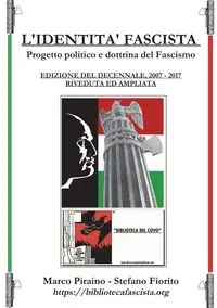 L'Identità Fascista - progetto politico e dottrina del fascismo - Edizione del Decennale 2007/2017, riveduta ed ampliata. - Marco Piraino