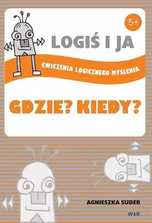 LOGIŚ I JA. Ćw. logicznego myśl. GDZIE? KIEDY? - Agnieszka Suder