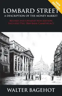 LOMBARD STREET - Revised and Updated New Edition, Includes The 1844 Bank Charter Act - WALTER BAGEHOT