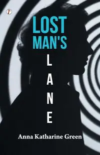 LOST MAN'S LANE - Anna Katharine Green