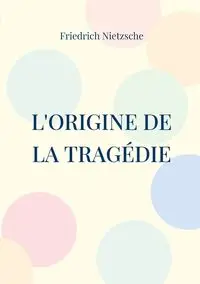 L'Origine de la Tragédie - Nietzsche Friedrich