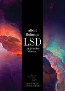 LSD moje trudne dziecko. Historia odkrycia... - Albert Hofmann