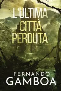 L'ULTIMA CITTÀ PERDUTA - FERNANDO GAMBOA