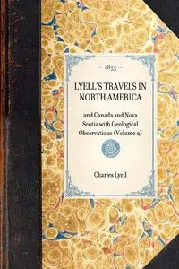 LYELL'S TRAVELS IN NORTH AMERICA~and Canada and Nova Scotia with Geological Observations (Volume 2) - Charles Lyell