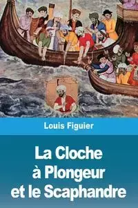 La Cloche à Plongeur et le Scaphandre - Louis Figuier