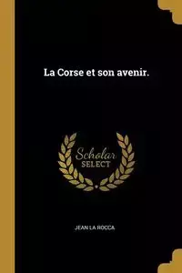 La Corse et son avenir. - Jean La rocca