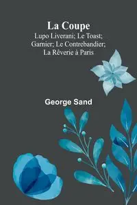 La Coupe; Lupo Liverani; Le Toast; Garnier; Le Contrebandier; La Rêverie à Paris - George Sand