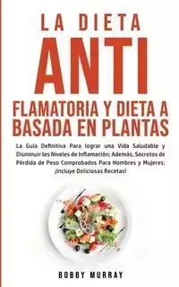 La Dieta Antiflamatoria y Dieta a Basada en Plantas Para Principiantes - Murray Bobby