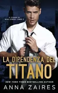 La Dipendenza del Titano (Il Titano di Wall Street Vol. 2) - Anna Zaires