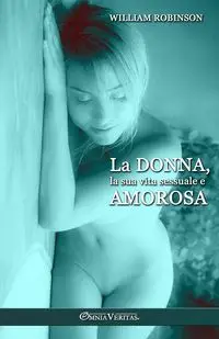 La Donna, la sua vita sessuale e amorosa - William Robinson