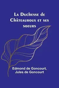 La Duchesse de Châteauroux et ses soeurs - Edmond Goncourt de